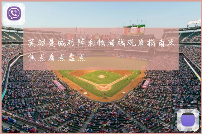 英超曼城对阵利物浦线观看指南及焦点看点盘点