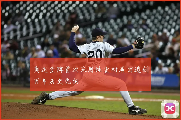 奥运金牌首次采用纯金材质打造创百年历史先例