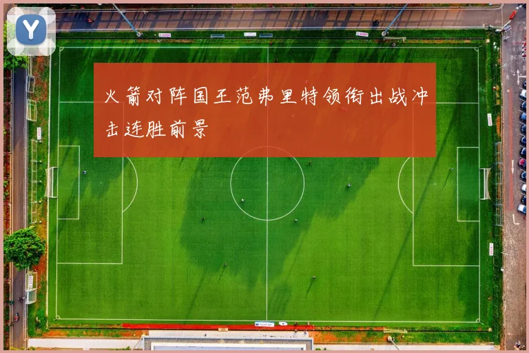 火箭对阵国王范弗里特领衔出战冲击连胜前景