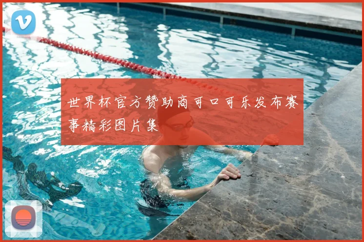 世界杯官方赞助商可口可乐发布赛事精彩图片集