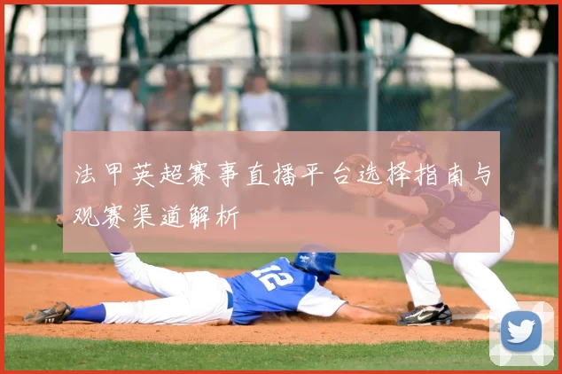 法甲英超赛事直播平台选择指南与观赛渠道解析