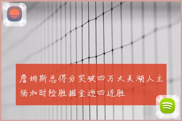詹姆斯总得分突破四万大关湖人主场加时险胜掘金迎四连胜