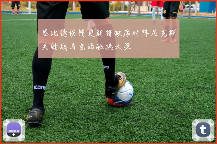 恩比德伤情更新将缺席对阵尼克斯关键战马克西独挑大梁