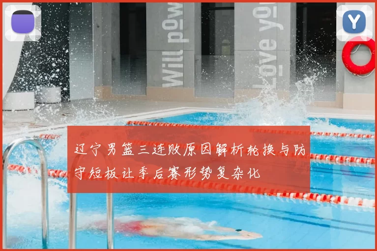 辽宁男篮三连败原因解析轮换与防守短板让季后赛形势复杂化