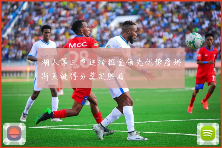 湖人第三节逆转掘金领先优势詹姆斯关键得分奠定胜局